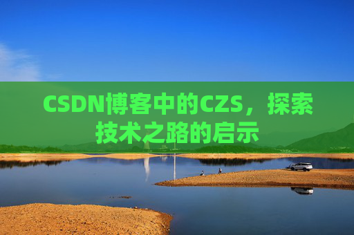CSDN博客中的CZS，探索技术之路的启示